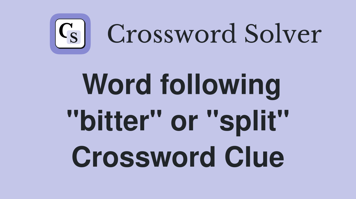 Word following "bitter" or "split" Crossword Clue Answers Crossword